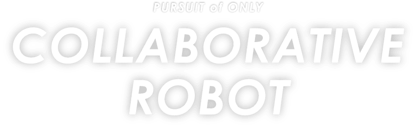 PURSUIT of ONLY COLLABORATIVE ROBOT